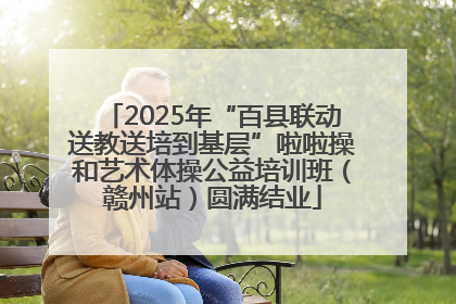 2025年“百县联动送教送培到基层”啦啦操和艺术体操公益培训班（赣州站）圆满结业
